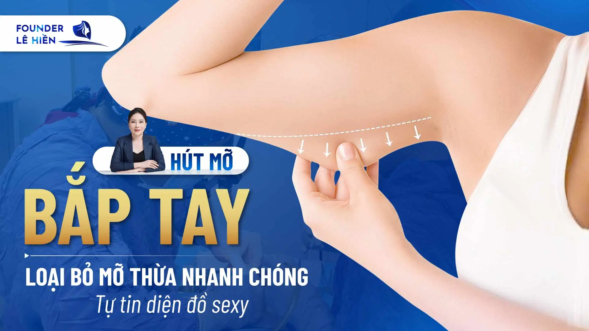 Hút Mỡ Bắp Tay: Loại Bỏ Mỡ Thừa Nhanh Chóng, Tự Tin Diện Đồ Sexy