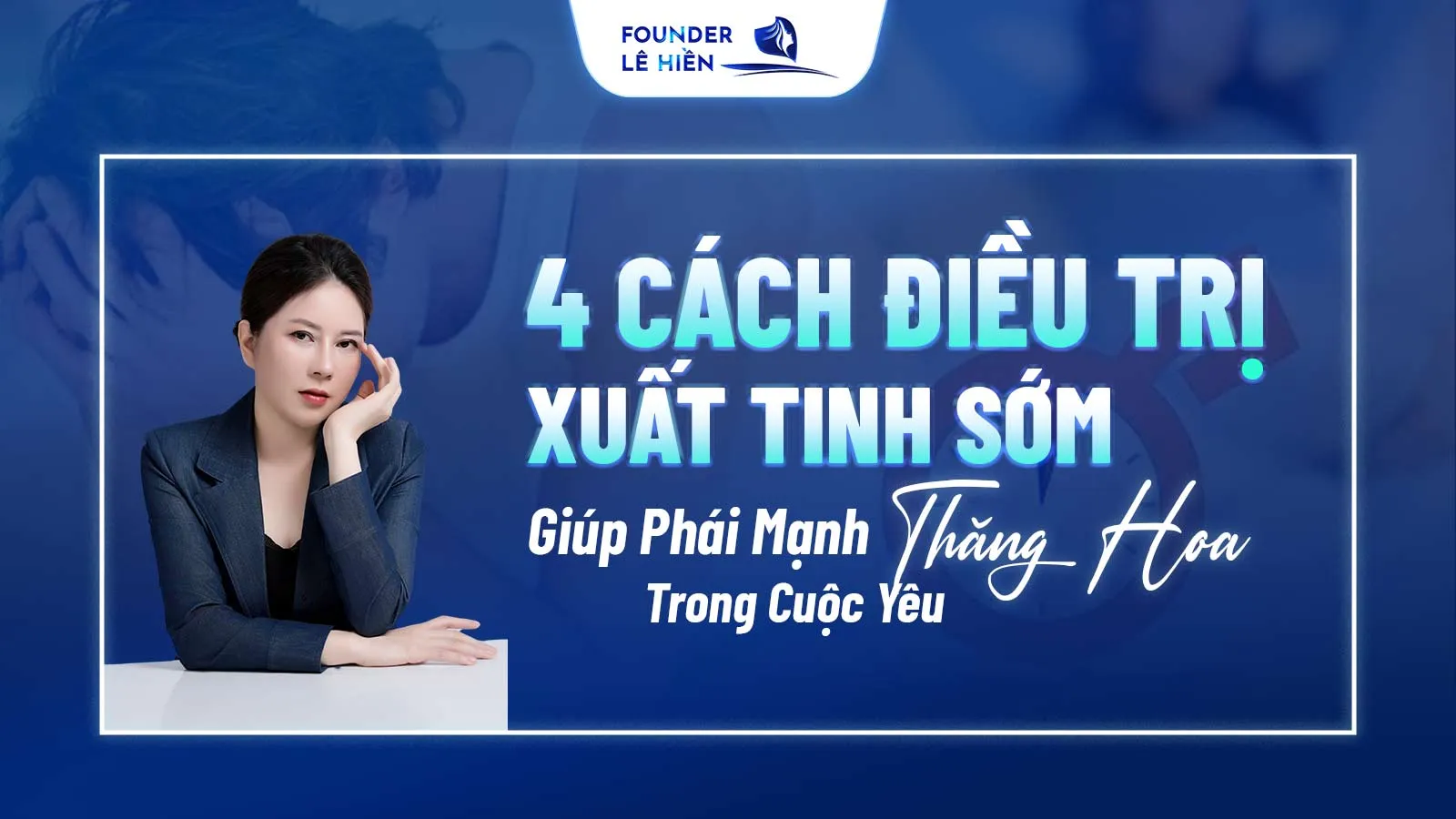 4 Cách Điều Trị Xuất Tinh Sớm - Giúp Phái Mạnh “Thăng Hoa” Trong Cuộc Yêu