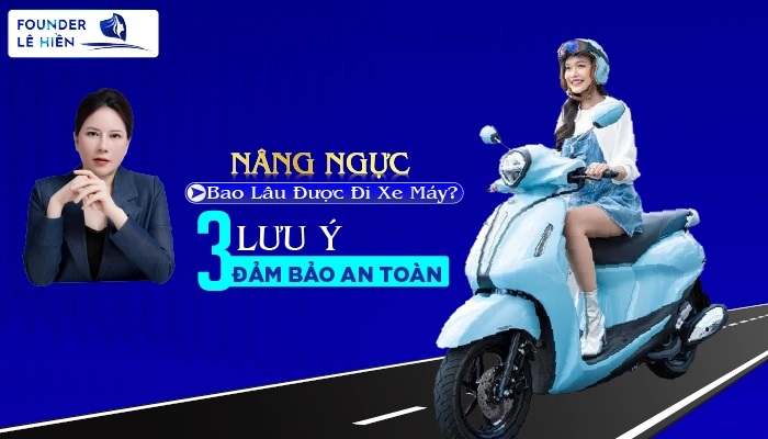 Nâng Ngực Bao Lâu Được Đi Xe Máy: 3 Lưu Ý Đảm Bảo An Toàn?