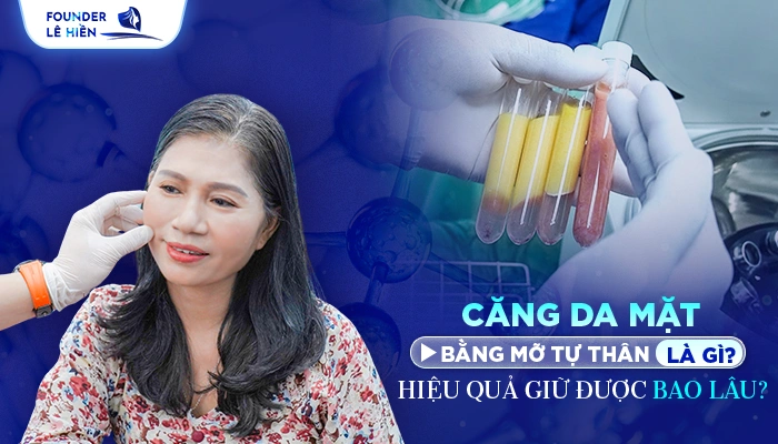 Căng Da Mặt Bằng Mỡ Tự Thân Là Gì? Hiệu Quả Giữ Được Bao Lâu?